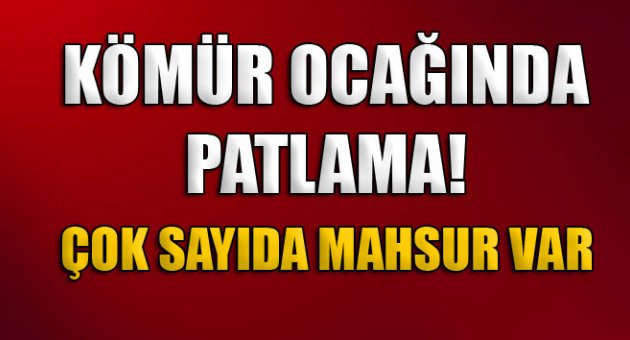 Kömür ocağında patlama: Yaklaşık 30 işçi mahsur