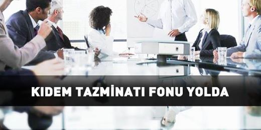 Kıdem tazminatı fonu yolda