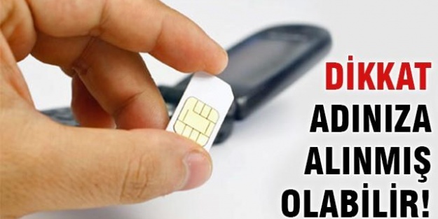 Dikkat! Adınıza telefon alınmış olabilir