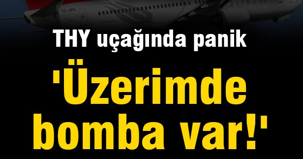 THY uçağında panik 'Üzerimde bomba var!'