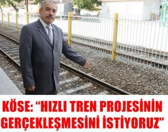 Köse: “Hızlı tren projesinin gerçekleşmesini istiyoruz”