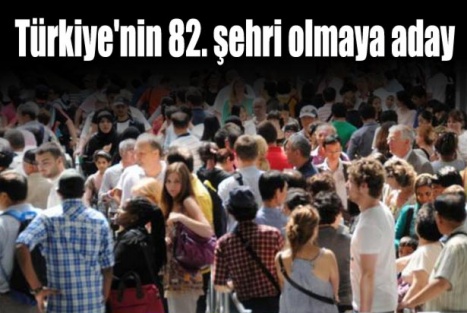 Türkiye'nin 82. şehri olmaya aday