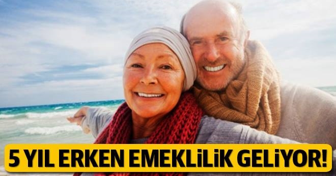 Beş yıl erken emeklilik geliyor