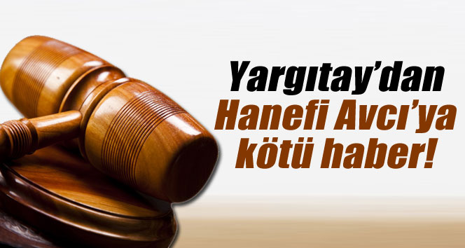 Yargıtay, Hanefi Avcı'ya verilen 5 yıl 7 ay cezayı onadı