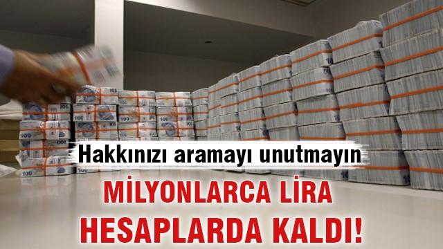 Milyonlarca lira hesaplarda kaldı!