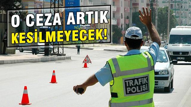 Artık o ceza kesilemeyecek!