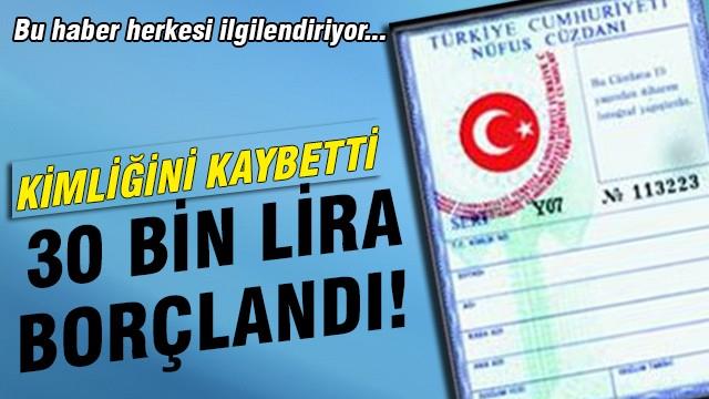 Kimliğini kaybetti! 30 bin lira borçlandı