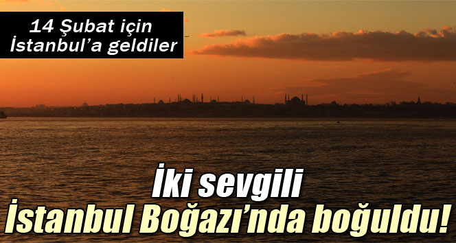 Moğolistanlı sevgililer Boğaz'da boğuldu