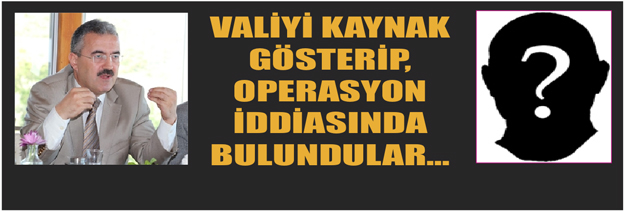 OPERASYON İDDİALARINA AÇIKLAMA GELMİYOR...