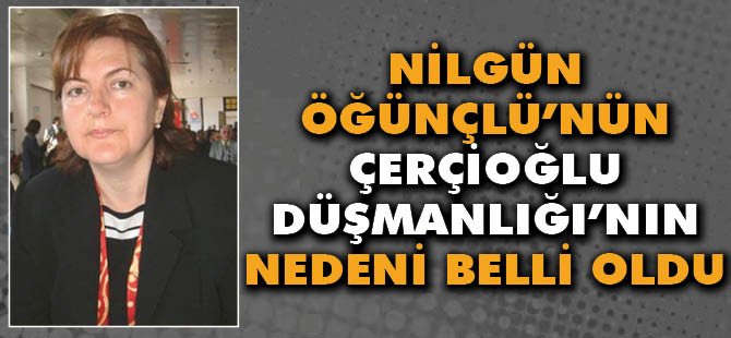 NİLGÜN ÖĞÜNÇLÜ’NÜN ÖZLEM ÇERÇİOĞLU DÜŞMANLIĞI’NIN NEDENİ BELLİ OLDU