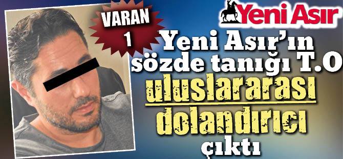 YENİ ASIR'IN TANIĞI ULUSLARARASI DOLANDIRICI ÇIKTI