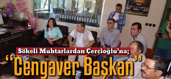 SÖKELİ MUHTARLARDAN ÇERÇİOĞLU'NA "CENGAVER BAŞKAN"