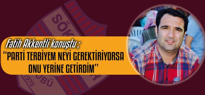 "PARTİ TERBİYEM NEYİ GEREKTİRİYORSA ONU YERİNE GETİRDİM"