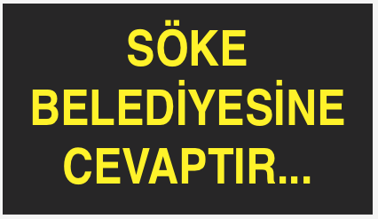 SÖKE BELEDİYESİNE CEVAPTIR