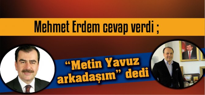 "METİN YAVUZ ARKADAŞIM" DEDİ