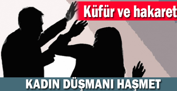 KADIN DÜŞMANI HAŞMET