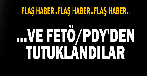 ...VE FETÖ/PDY'DEN TUTUKLANDILAR