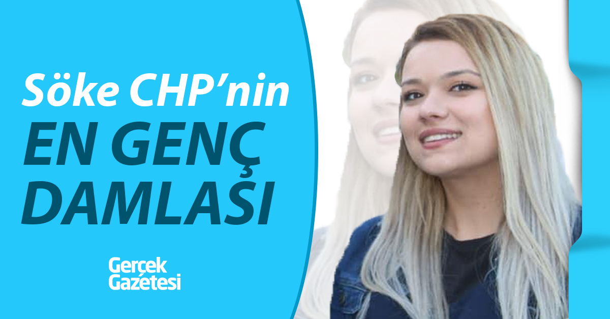 SÖKE CHP’NİN GENÇ DAMLASI