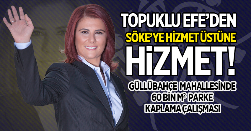 TOPUKLU EFE'DEN SÖKE'YE HİZMET ÜSTÜNE HİZMET