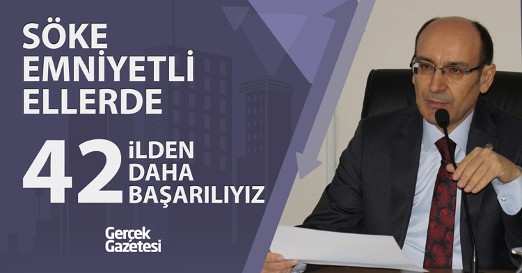 SÖKE EMNİYETLİ ELLERDE... 42 İLDEN DAHA BAŞARILIYIZ