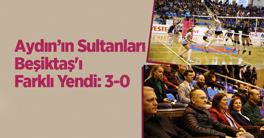 Aydın’ın Sultanları Beşiktaş'ı Farklı Yendi: 3-0