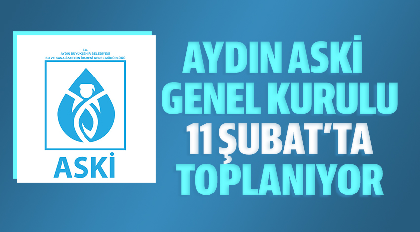 AYDIN ASKİ GENEL KURULU 11 ŞUBAT’TA TOPLANIYOR