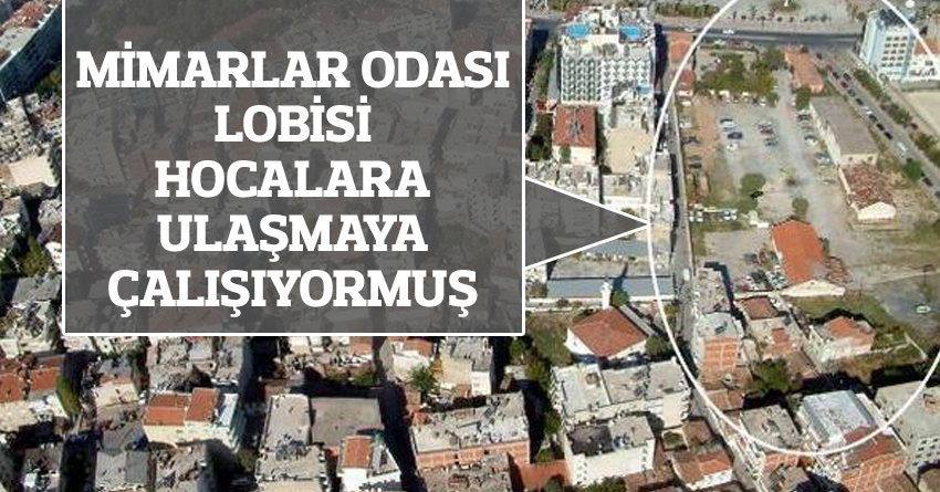 MİMARLAR ODASI LOBİSİ HOCALARA ULAŞMAYA ÇALIŞIYORMUŞ