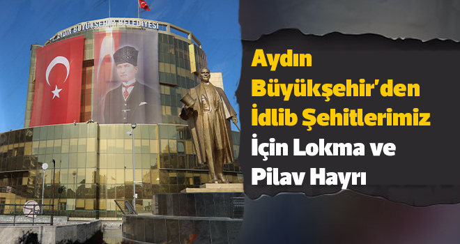 Aydın Büyükşehir'den İdlib Şehitlerimiz İçin Lokma ve Pilav Hayrı