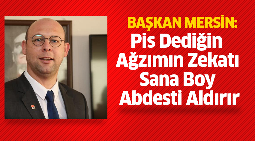 Mersin: "Pis Dediğin Ağzımın Zekatı Sana Boy Abdesti Aldırır"