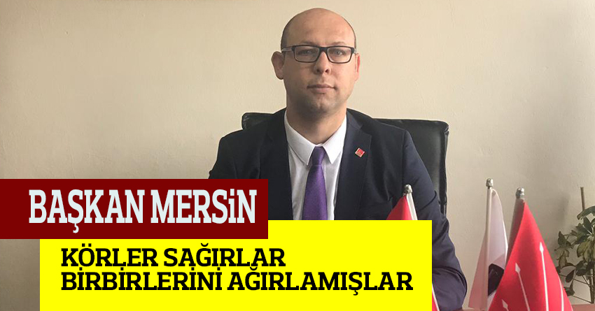 Başkan Mersin: "Körler Sağırlar Birbirlerini Ağırlamış"