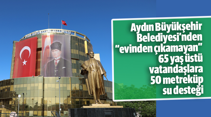 Aydın Büyükşehir Belediyesi’nden “evinden çıkamayan” 65 yaş üstü vatandaşlara 50 metreküp su desteği