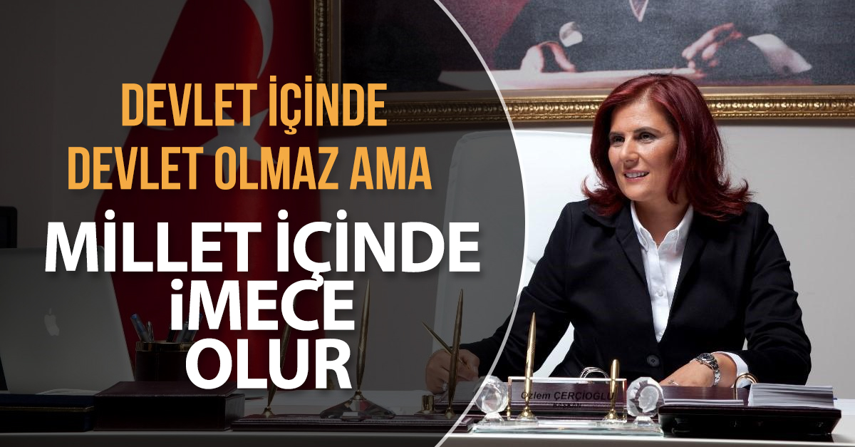 DEVLET İÇİNDE DEVLET OLMAZ AMA  MİLLET İÇİNDE İMECE OLUR