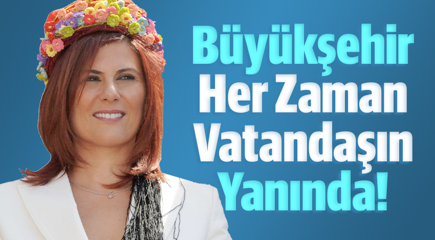 "Aydın Büyükşehir Belediyesi Her Zaman Vatandaşın Yanında"