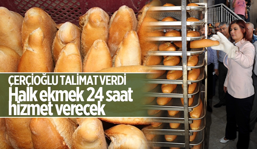 ÇERÇİOĞLU TALİMAT VERDİ.  HALK EKMEK 24 SAAT HİZMET VERECEK