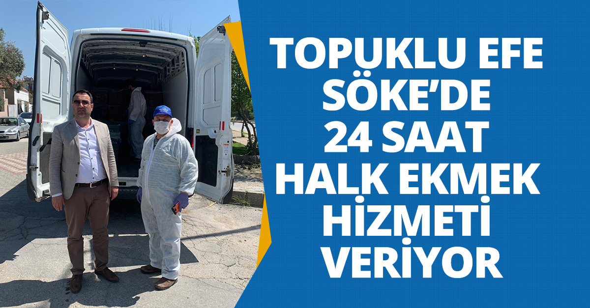 TOPUKLU EFE SÖKE’DE 24 SAAT HALK EKMEK HİZMETİ VERİYOR