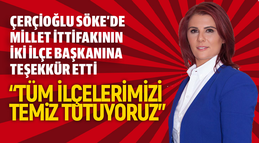 ÇERÇİOĞLU SÖKE’DE MİLLET İTTİFAKININ İKİ İLÇE BAŞKANINA TEŞEKKÜR ETTİ