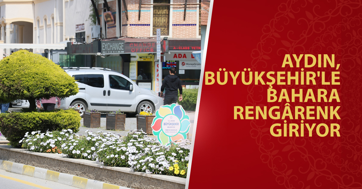 AYDIN, BÜYÜKŞEHİR'LE BAHARA RENGÂRENK GİRİYOR