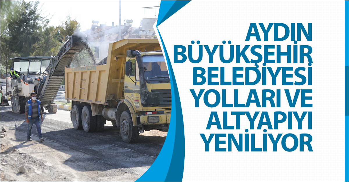 AYDIN BÜYÜKŞEHİR BELEDİYESİ YOLLARI VE ALTYAPIYI YENİLİYOR