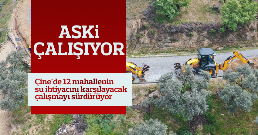 ASKİ, Çine'de 12 mahallenin su ihtiyacını karşılayacak çalışmayı sürdürüyor