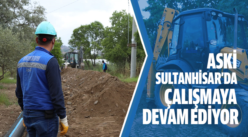 ASKİ SULTANHİSAR’DA ÇALIŞMAYA DEVAM EDİYOR