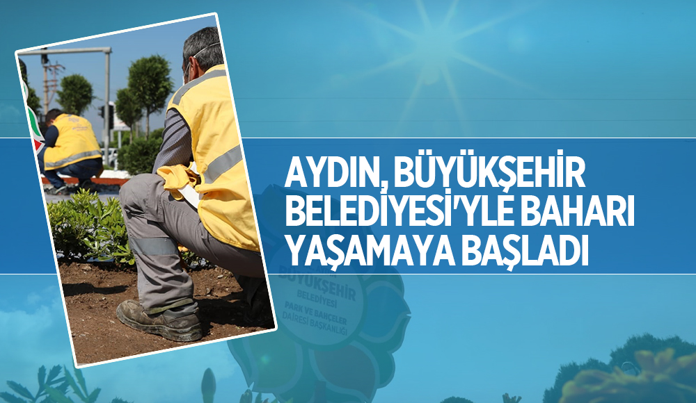 AYDIN, BÜYÜKŞEHİR BELEDİYESİ'YLE BAHARI YAŞAMAYA BAŞLADI