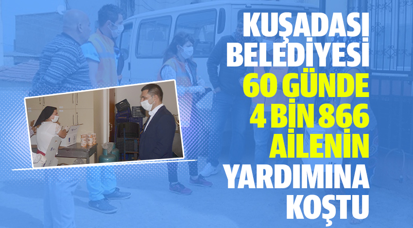 KUŞADASI BELEDİYESİ 60 GÜNDE 4 BİN 866 AİLENİN YARDIMINA KOŞTU