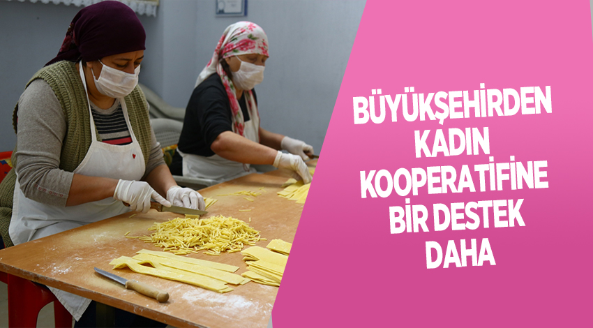 BÜYÜKŞEHİR'DEN KADIN KOOPERATİFİNE BİR DESTEK DAHA