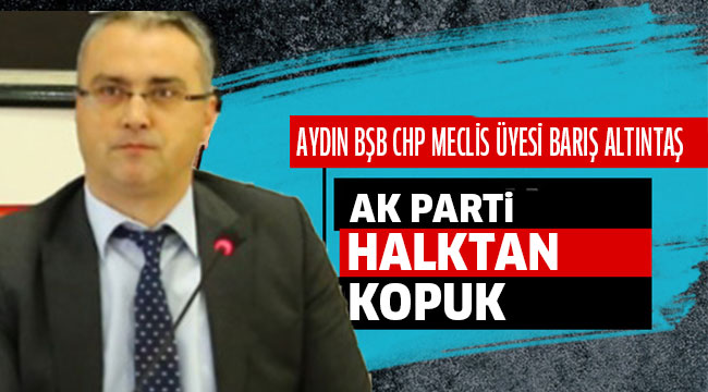 Altıntaş; “AKP Halktan Kopuk”