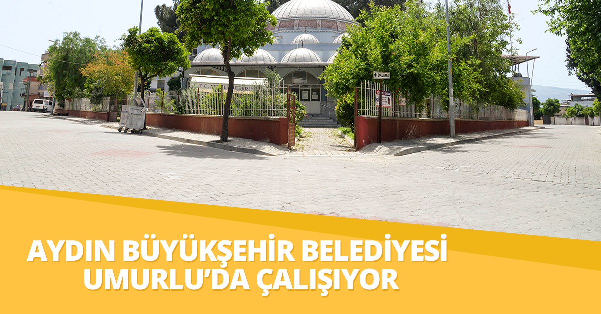 AYDIN BÜYÜKŞEHİR BELEDİYESİ UMURLU’DA ÇALIŞIYOR