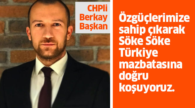 CHP’li Berkay Başkan; “Özgüçlerimize sahip çıkarak; Söke Söke Türkiye mazbatasına doğru koşuyoruz”