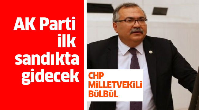 Bülbül; “AK Parti ilk sandıkta gidecek”