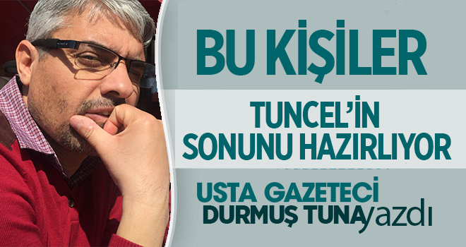 BU KİŞİLER TUNCEL’İN SONUNU HAZIRLIYOR