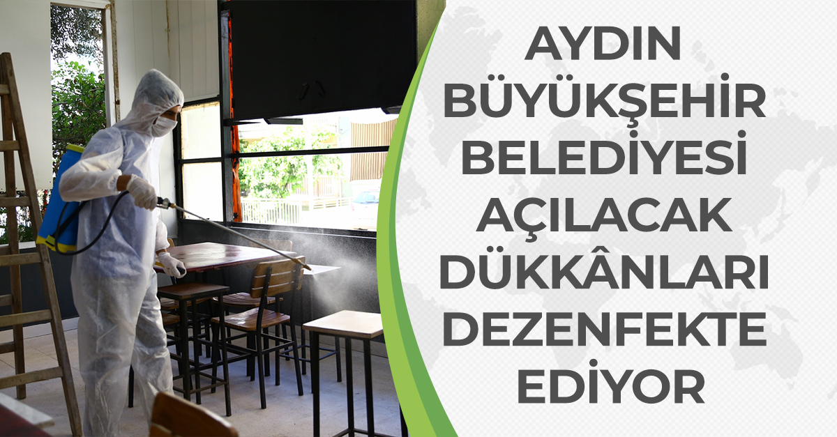 AYDIN BÜYÜKŞEHİR BELEDİYESİ AÇILACAK DÜKKÂNLARI DEZENFEKTE EDİYOR