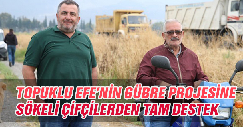 TOPUKLU EFE’NİN GÜBRE PROJESİNE SÖKELİ ÇİFÇİLERDEN TAM DESTEK